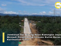 Jembatan Sei.Nibung Menjadi Konektivitas Ekonomi Baru Kutim–Berau Semakin Terbuka